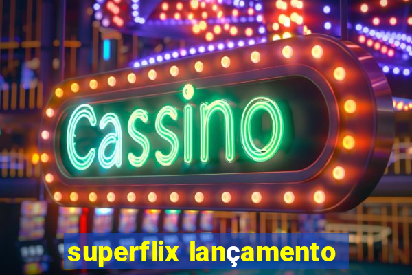 superflix lançamento